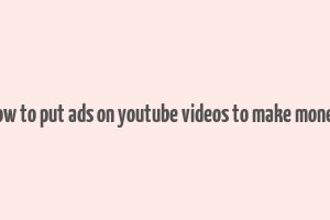 how to put ads on youtube videos to make money