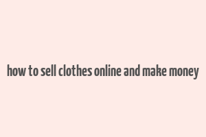 how to sell clothes online and make money