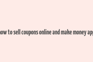 how to sell coupons online and make money app