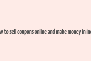 how to sell coupons online and make money in india