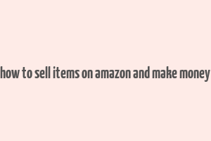 how to sell items on amazon and make money