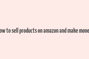 how to sell products on amazon and make money