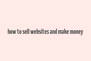 how to sell websites and make money