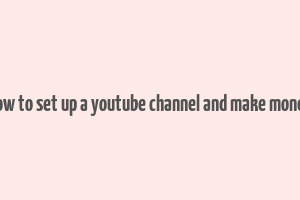 how to set up a youtube channel and make money