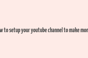 how to setup your youtube channel to make money