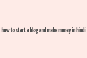 how to start a blog and make money in hindi