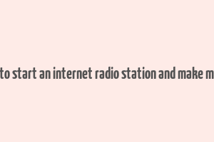 how to start an internet radio station and make money