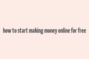 how to start making money online for free