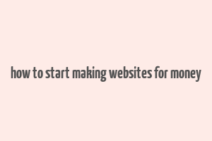 how to start making websites for money