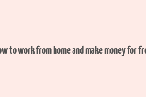 how to work from home and make money for free