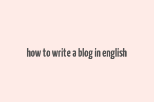 how to write a blog in english