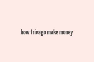 how trivago make money