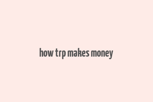 how trp makes money