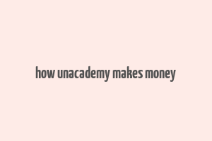 how unacademy makes money