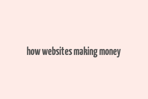 how websites making money