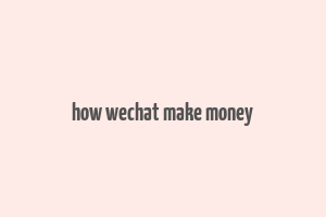 how wechat make money