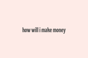 how will i make money