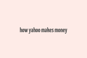 how yahoo makes money