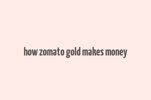 how zomato gold makes money