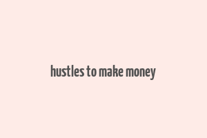 hustles to make money