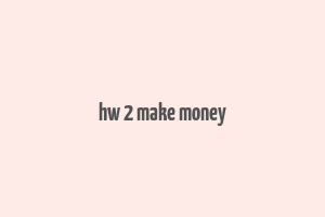 hw 2 make money