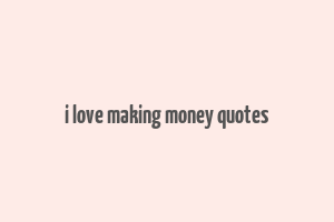 i love making money quotes