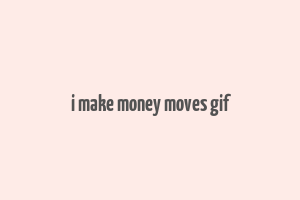 i make money moves gif