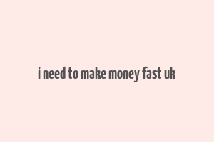 i need to make money fast uk