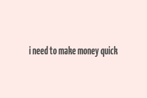 i need to make money quick