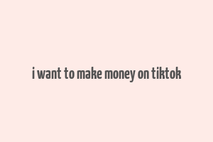 i want to make money on tiktok