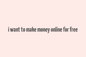 i want to make money online for free