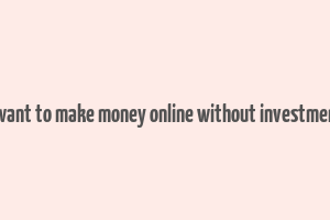 i want to make money online without investment