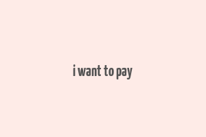 i want to pay