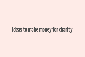 ideas to make money for charity