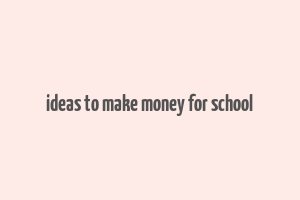 ideas to make money for school