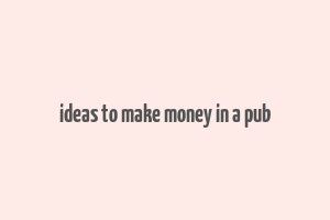 ideas to make money in a pub