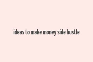 ideas to make money side hustle