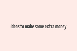 ideas to make some extra money