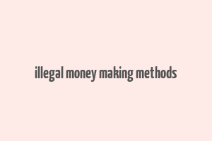 illegal money making methods