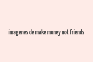 imagenes de make money not friends