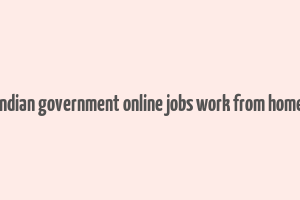 indian government online jobs work from home