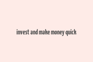 invest and make money quick