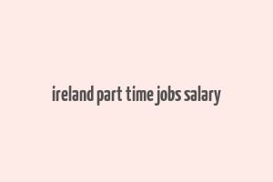 ireland part time jobs salary