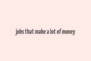 jobs that make a lot of money