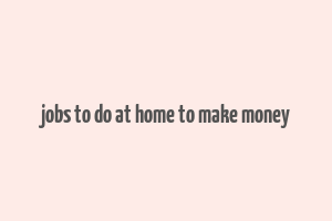 jobs to do at home to make money