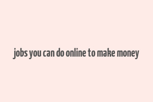 jobs you can do online to make money