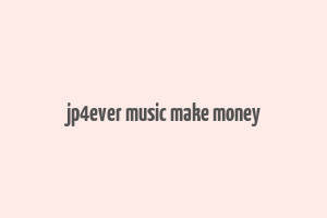 jp4ever music make money