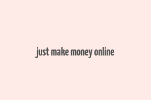 just make money online