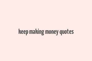 keep making money quotes