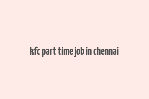 kfc part time job in chennai